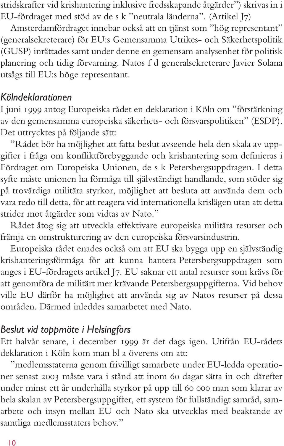 analysenhet för politisk planering och tidig förvarning. Natos f d generalsekreterare Javier Solana utsågs till EU:s höge representant.