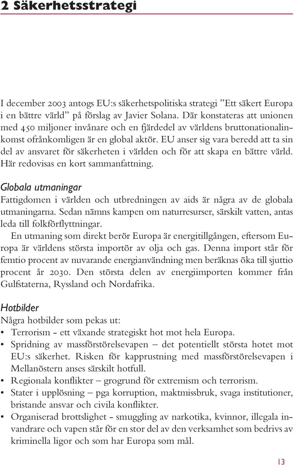 EU anser sig vara beredd att ta sin del av ansvaret för säkerheten i världen och för att skapa en bättre värld. Här redovisas en kort sammanfattning.