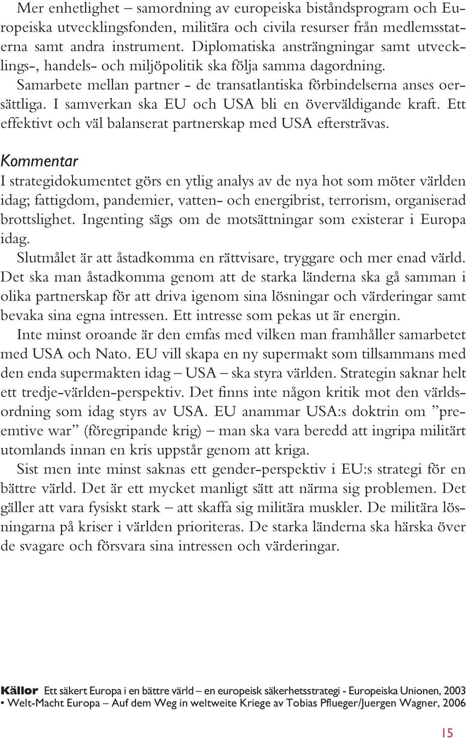 I samverkan ska EU och USA bli en överväldigande kraft. Ett effektivt och väl balanserat partnerskap med USA eftersträvas.