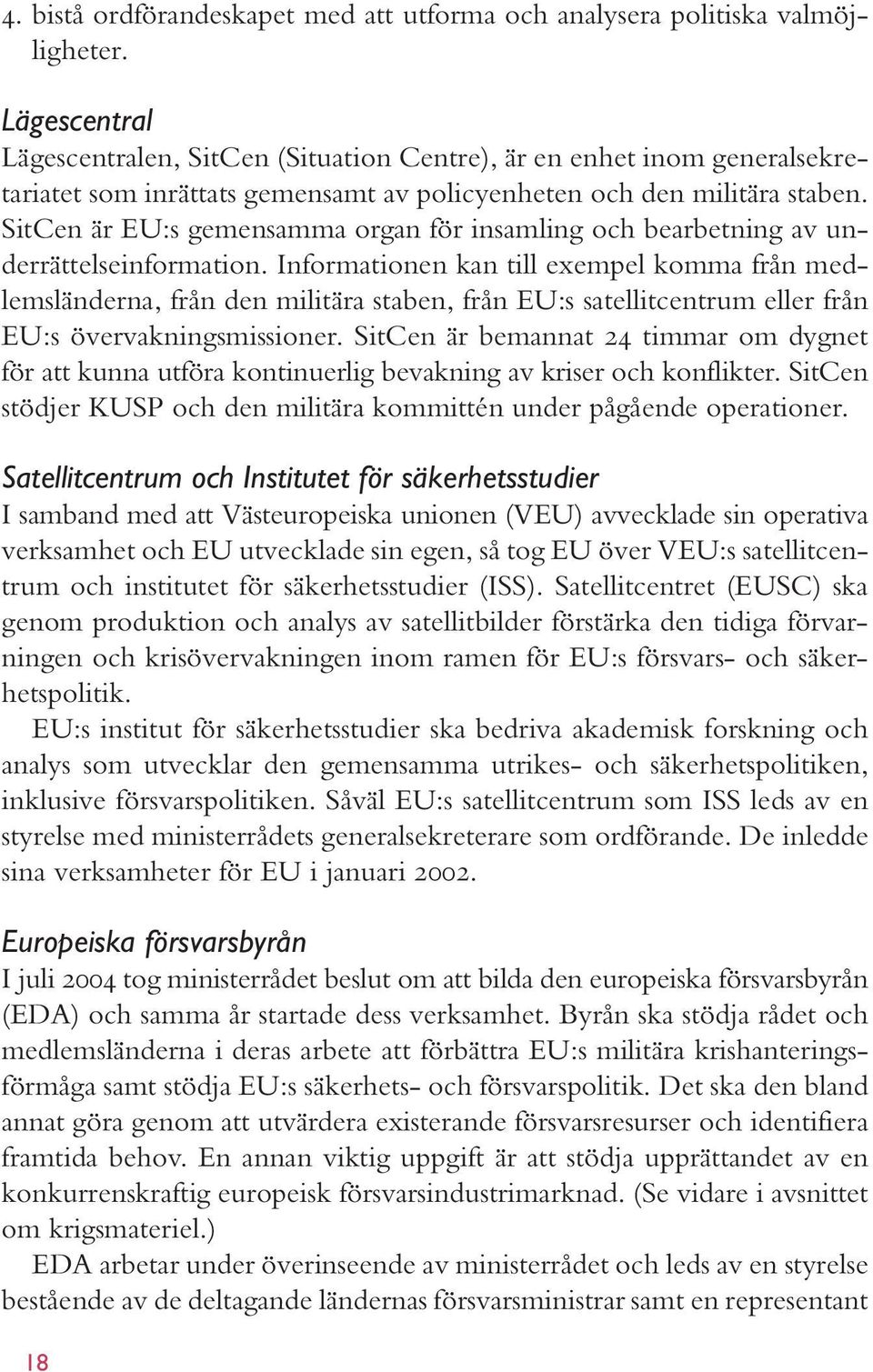 SitCen är EU:s gemensamma organ för insamling och bearbetning av underrättelseinformation.