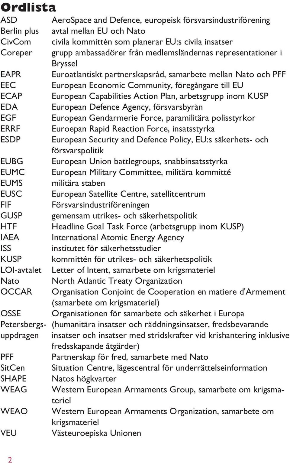 Plan, arbetsgrupp inom KUSP EDA European Defence Agency, försvarsbyrån EGF European Gendarmerie Force, paramilitära polisstyrkor ERRF Euroepan Rapid Reaction Force, insatsstyrka ESDP European