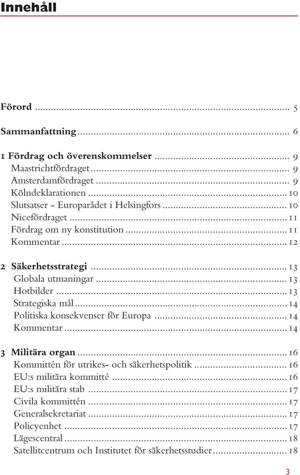 ..13 Hotbilder...13 Strategiska mål...14 Politiska konsekvenser för Europa...14 Kommentar...14 3 Militära organ...16 Kommittén för utrikes- och säkerhetspolitik.