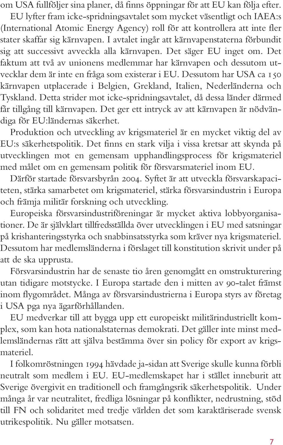 I avtalet ingår att kärnvapenstaterna förbundit sig att successivt avveckla alla kärnvapen. Det säger EU inget om.