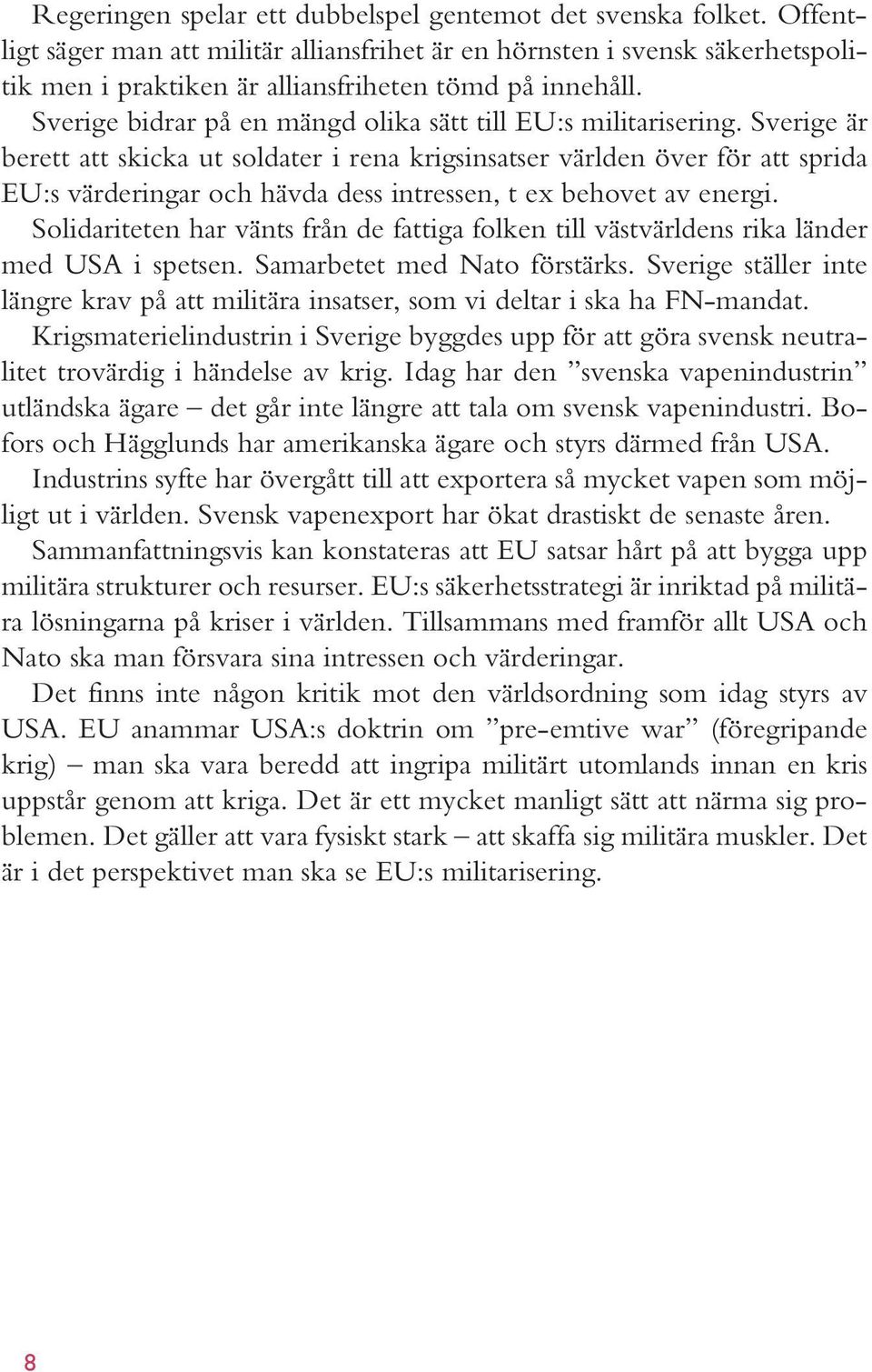 Sverige bidrar på en mängd olika sätt till EU:s militarisering.