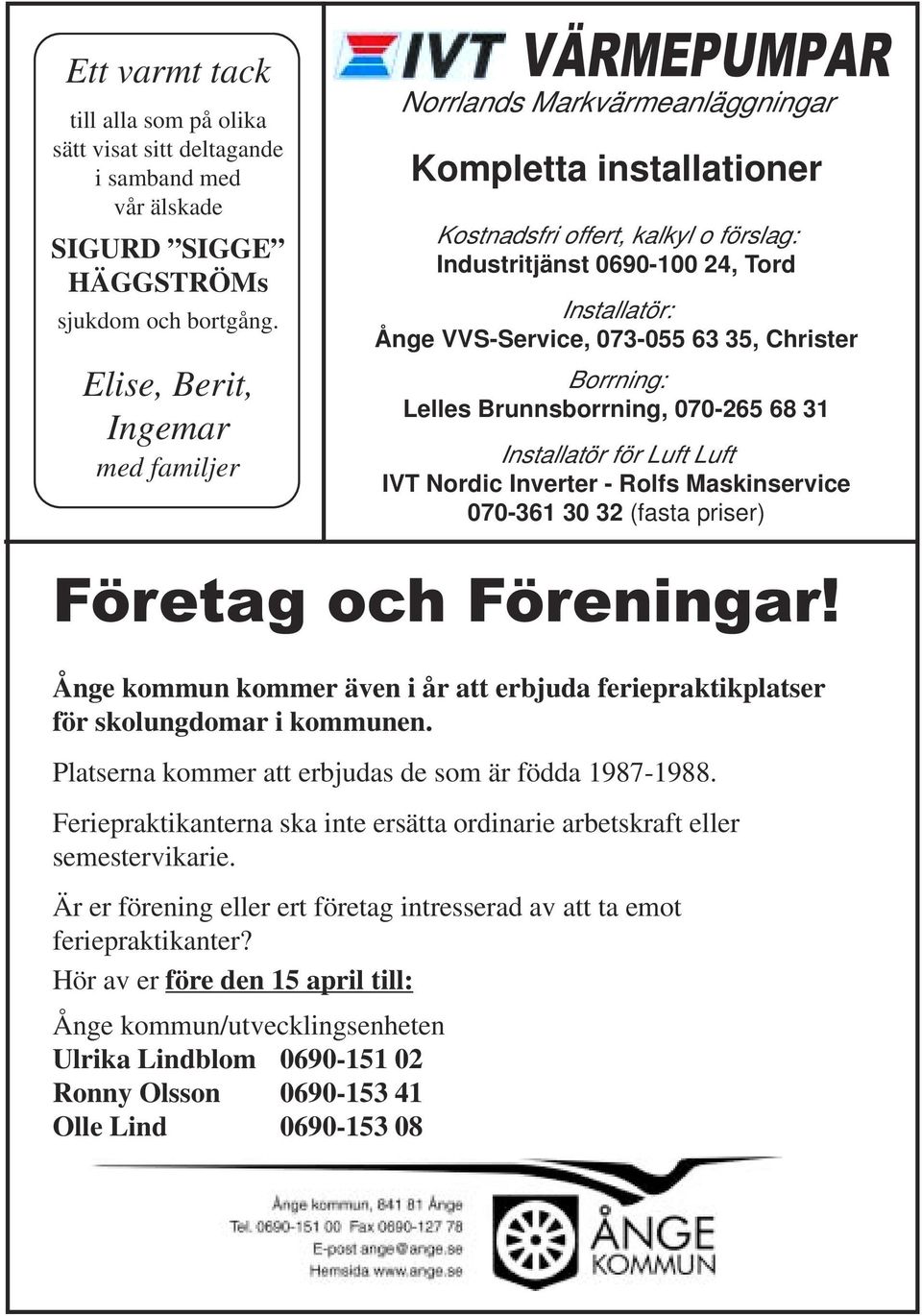 VVS-Service, 073-055 63 35, Christer Borrning: Lelles Brunnsborrning, 070-265 68 31 Installatör för Luft Luft IVT Nordic Inverter - Rolfs Maskinservice 070-361 30 32 (fasta priser) Företag och