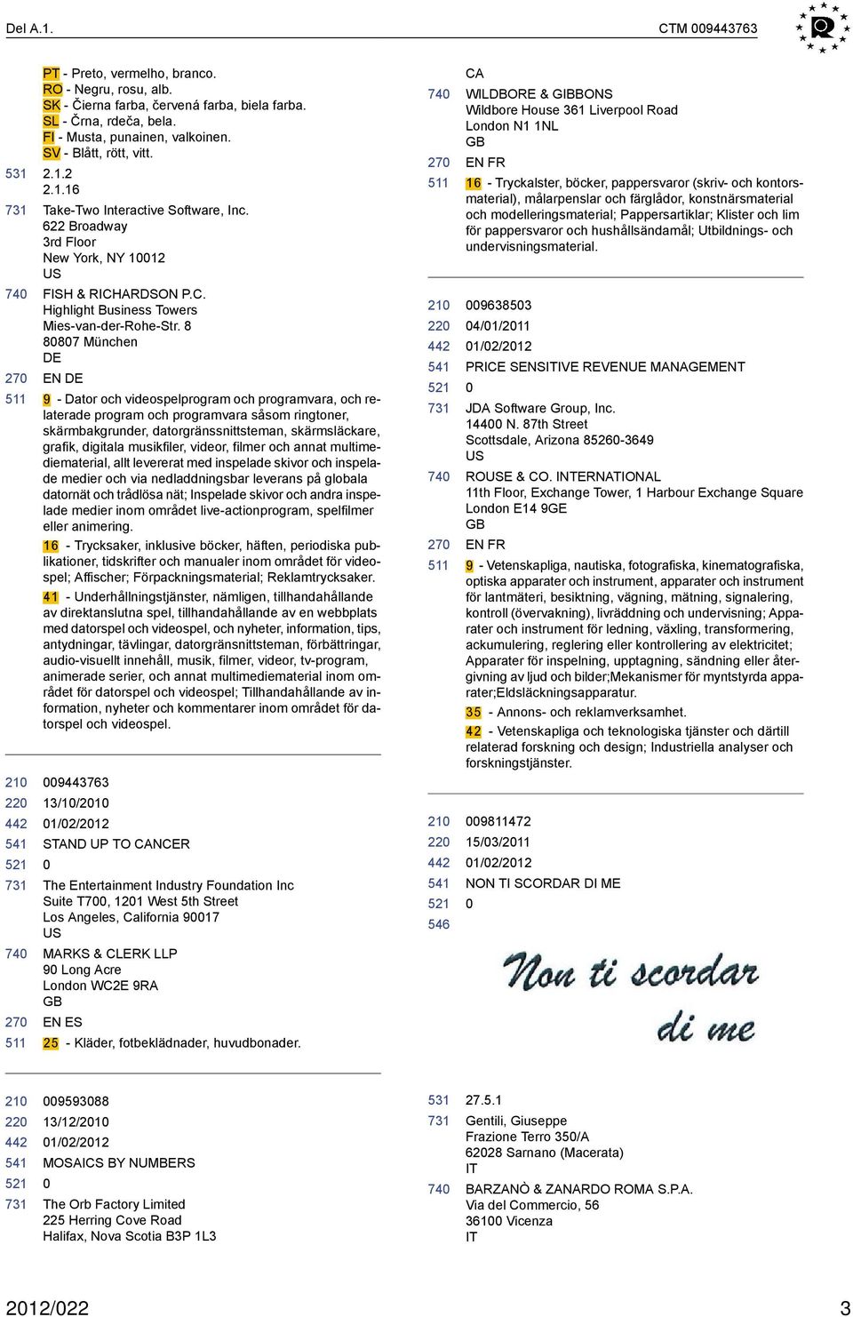 8 887 München EN 9 - Dator och videospelprogram och programvara, och relaterade program och programvara såsom ringtoner, skärmbakgrunder, datorgränssnittsteman, skärmsläckare, grafik, digitala