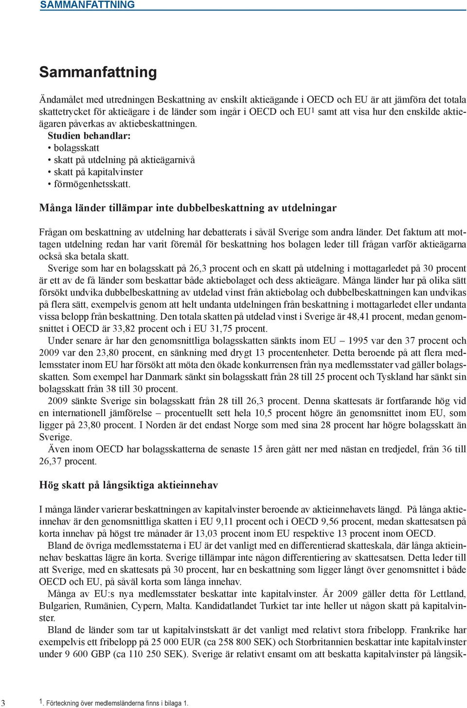 Många länder tillämpar inte dubbelbeskattning av utdelningar Frågan om beskattning av utdelning har debatterats i såväl som andra länder.