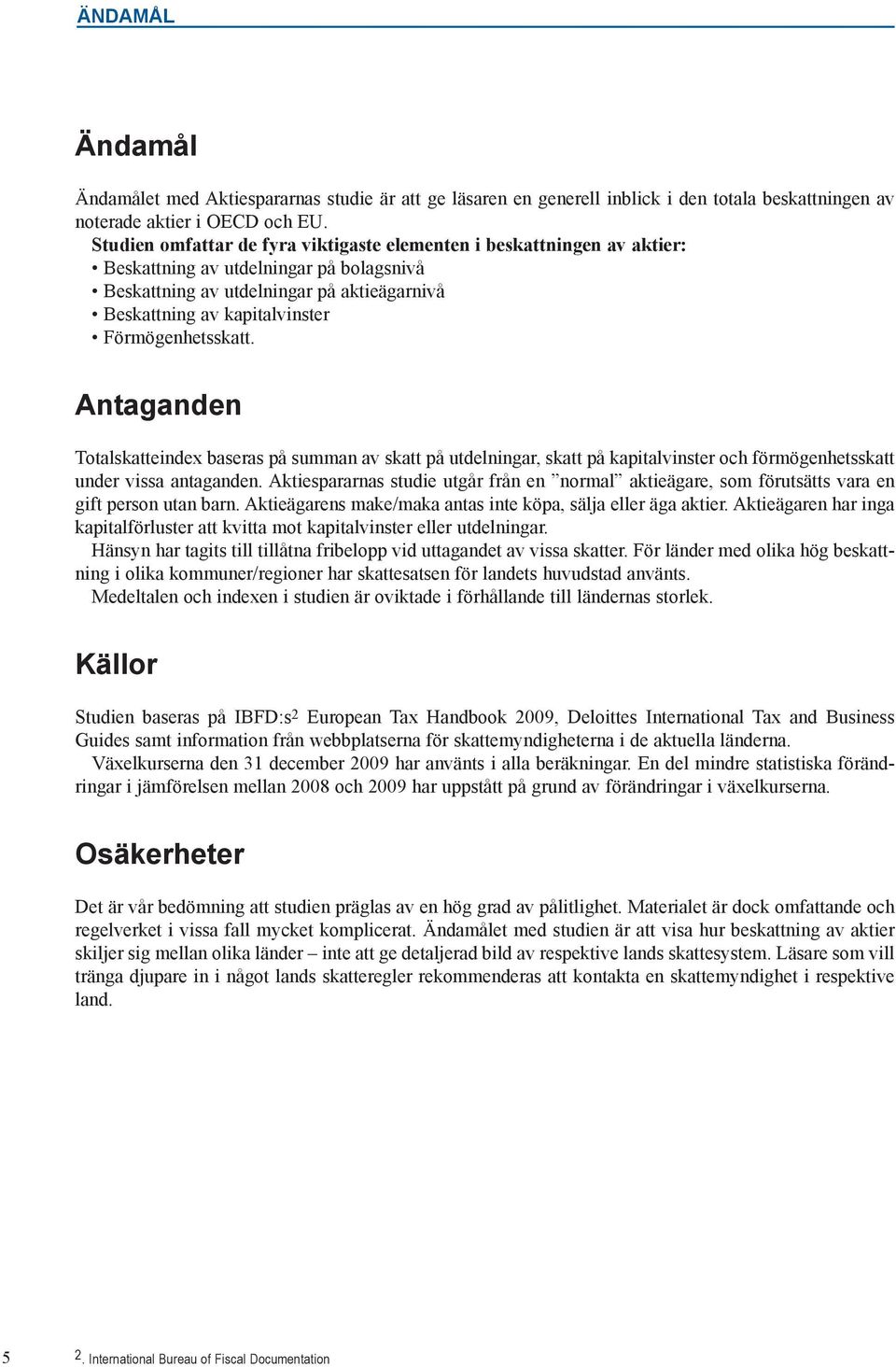 Förmögenhetsskatt. Antaganden Totalskatteindex baseras på summan av skatt på utdelningar, skatt på kapitalvinster och förmögenhetsskatt under vissa antaganden.