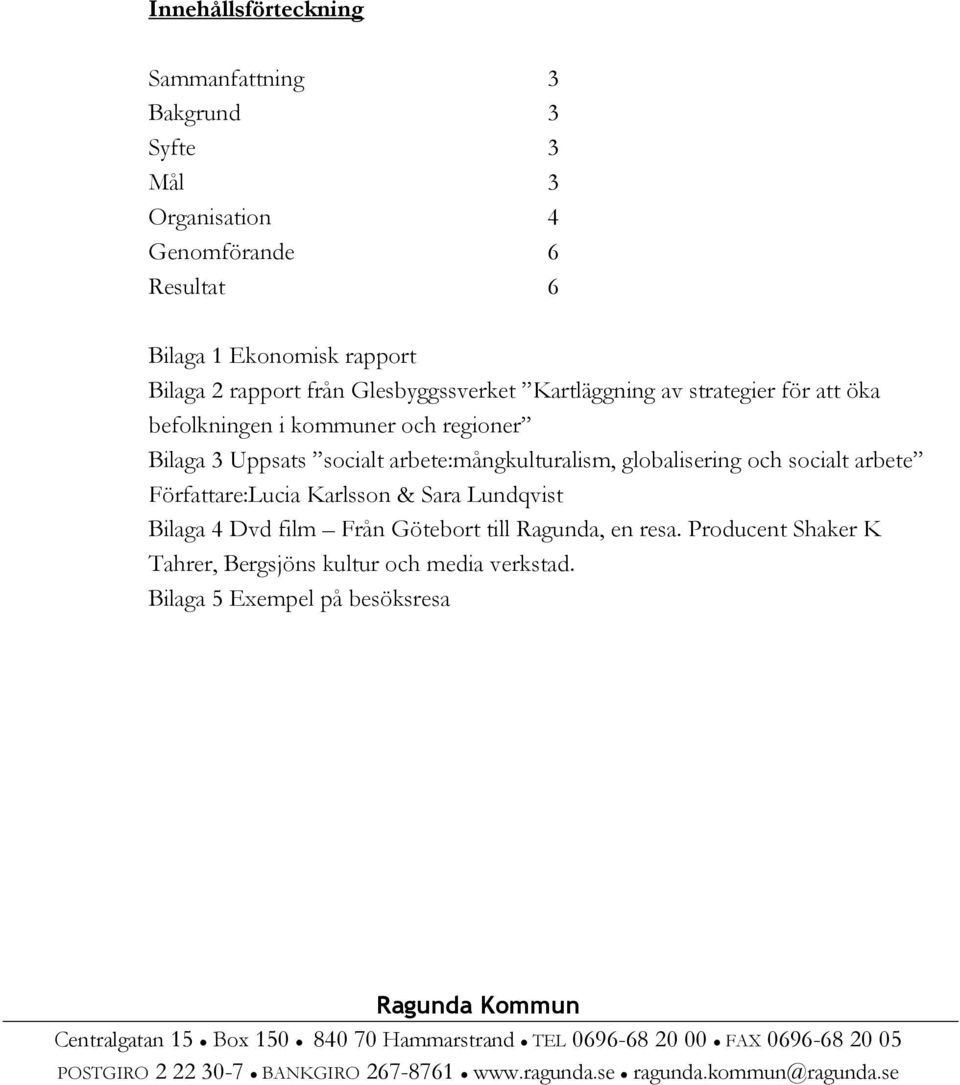 3 Uppsats socialt arbete:mångkulturalism, globalisering och socialt arbete Författare:Lucia Karlsson & Sara Lundqvist Bilaga 4