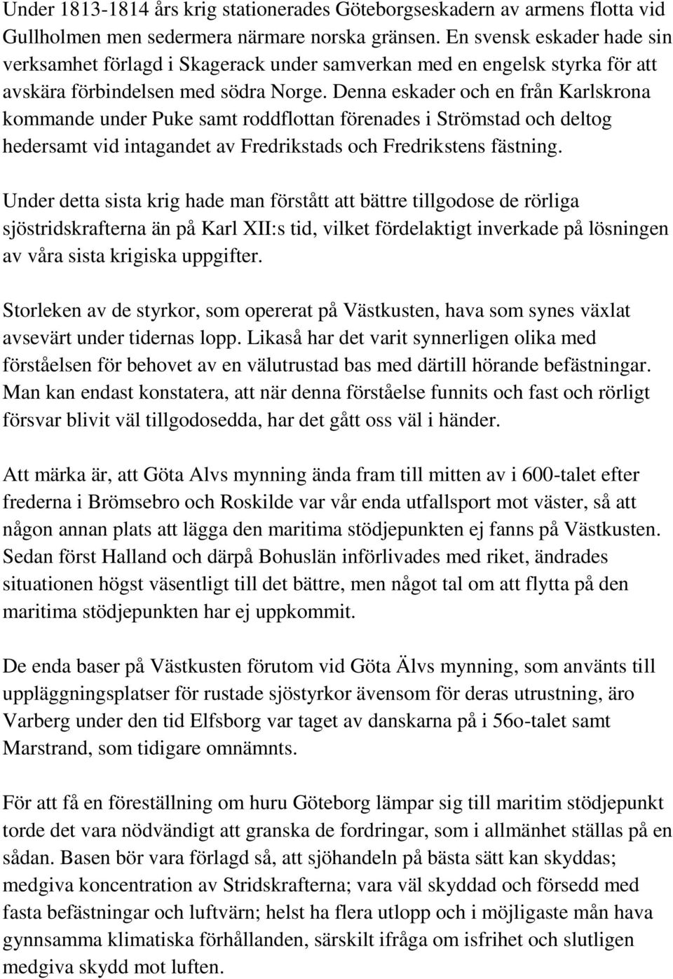 Denna eskader och en från Karlskrona kommande under Puke samt roddflottan förenades i Strömstad och deltog hedersamt vid intagandet av Fredrikstads och Fredrikstens fästning.