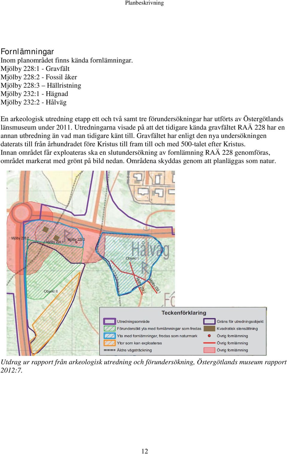 utförts av Östergötlands länsmuseum under 2011. Utredningarna visade på att det tidigare kända gravfältet RAÄ 228 har en annan utbredning än vad man tidigare känt till.