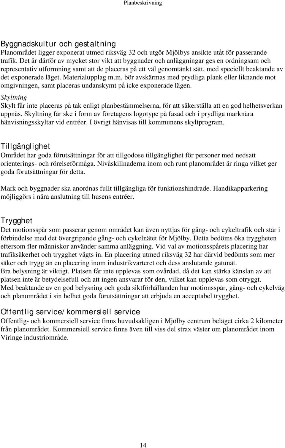 exponerade läget. Materialupplag m.m. bör avskärmas med prydliga plank eller liknande mot omgivningen, samt placeras undanskymt på icke exponerade lägen.