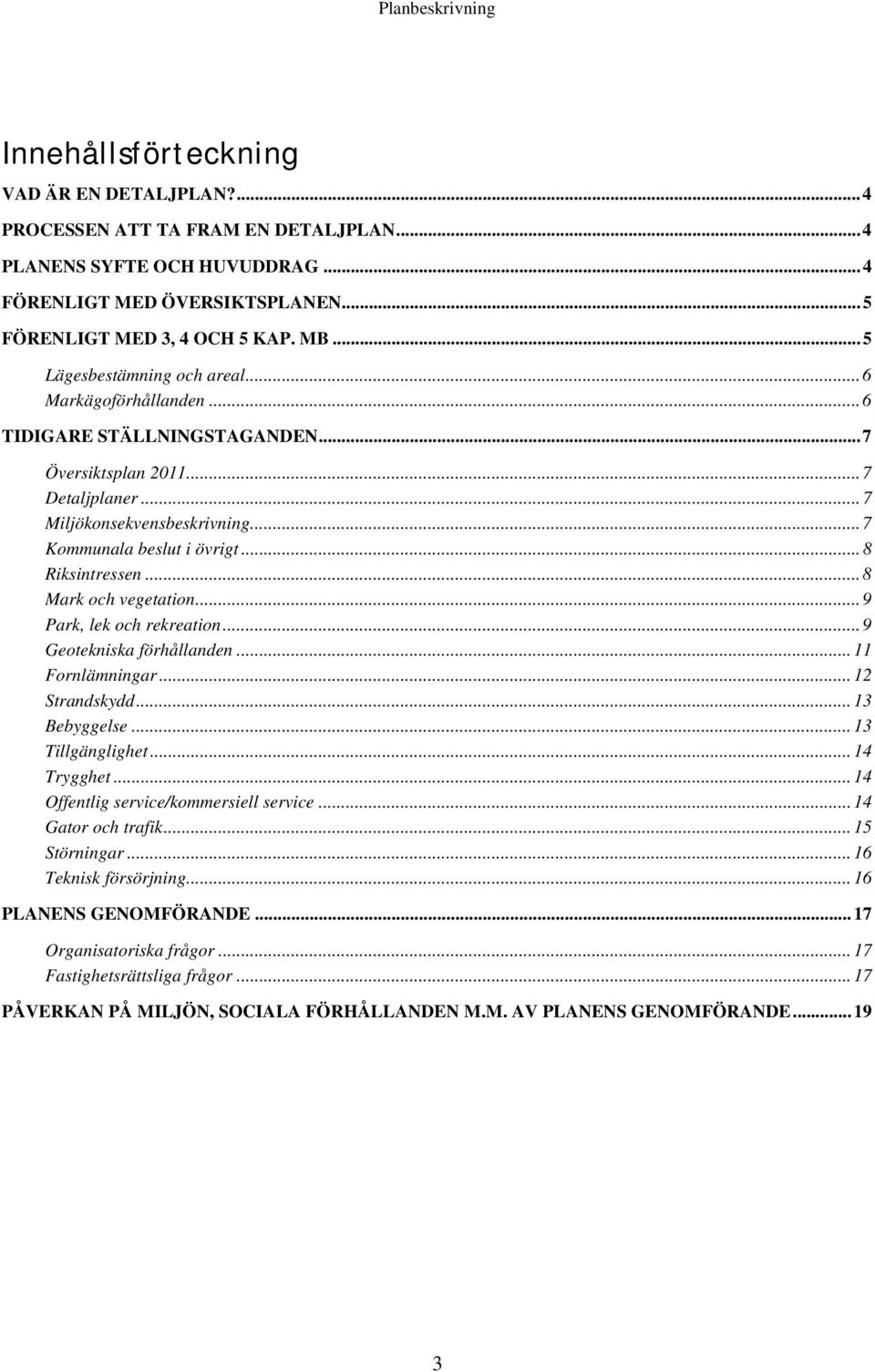 .. 8 Riksintressen... 8 Mark och vegetation... 9 Park, lek och rekreation... 9 Geotekniska förhållanden... 11 Fornlämningar... 12 Strandskydd... 13 Bebyggelse... 13 Tillgänglighet... 14 Trygghet.