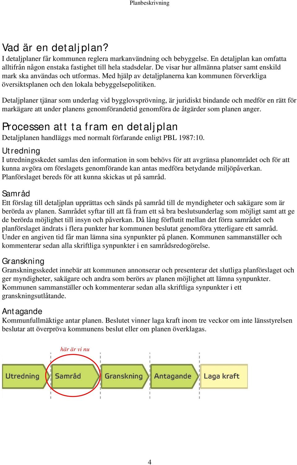 Detaljplaner tjänar som underlag vid bygglovsprövning, är juridiskt bindande och medför en rätt för markägare att under planens genomförandetid genomföra de åtgärder som planen anger.