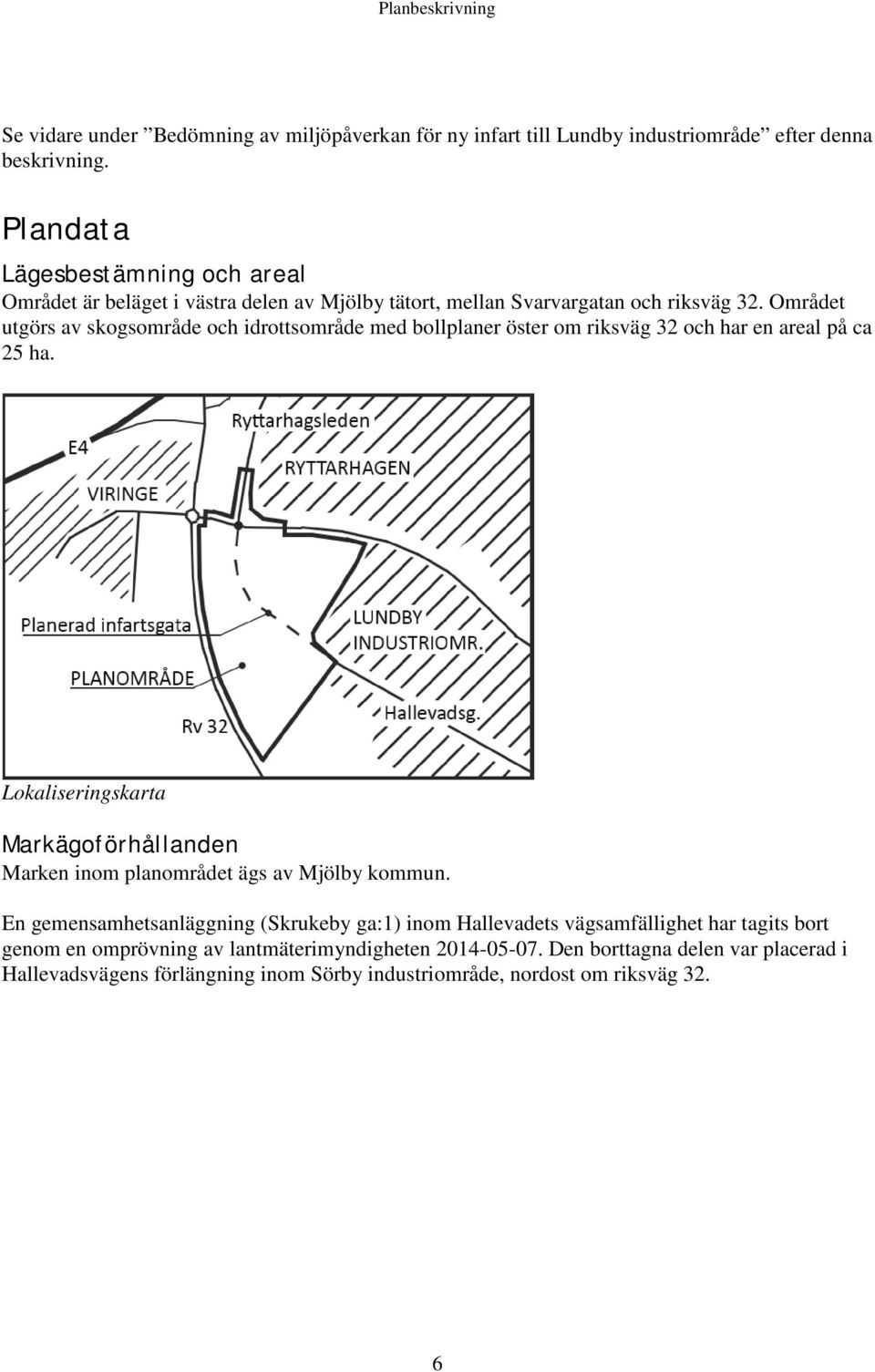 Området utgörs av skogsområde och idrottsområde med bollplaner öster om riksväg 32 och har en areal på ca 25 ha.