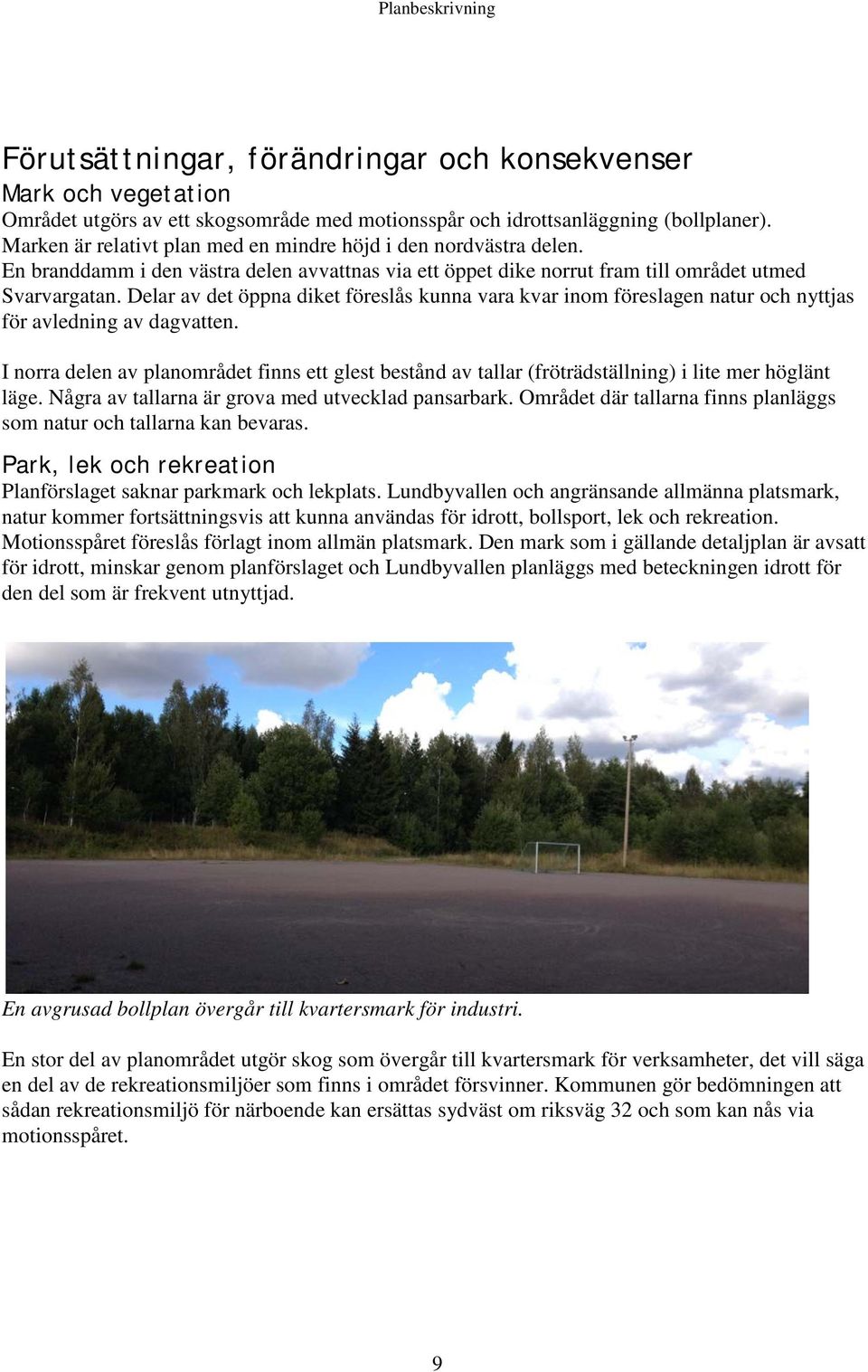 Delar av det öppna diket föreslås kunna vara kvar inom föreslagen natur och nyttjas för avledning av dagvatten.