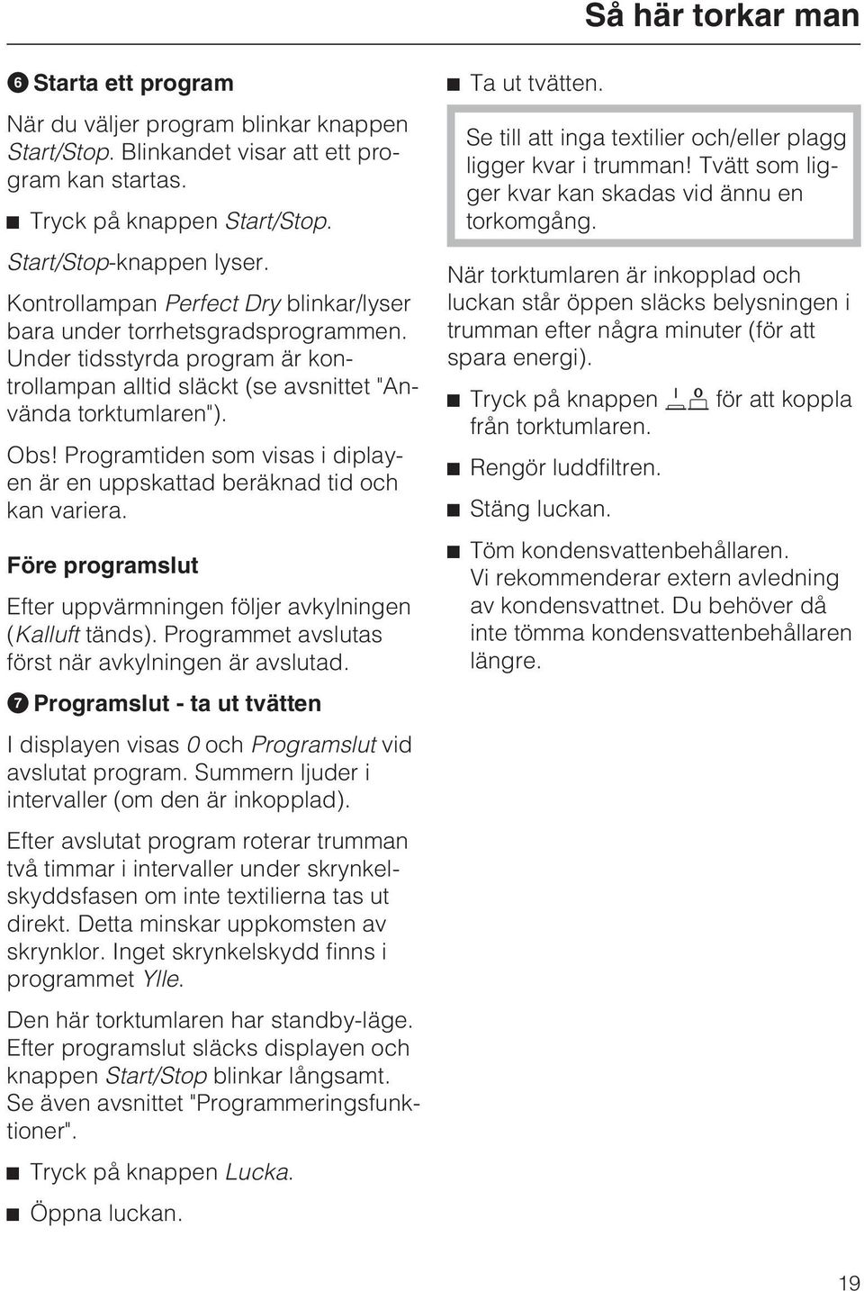 Programtiden som visas i diplayen är en uppskattad beräknad tid och kan variera. Före programslut Efter uppvärmningen följer avkylningen (Kalluft tänds).