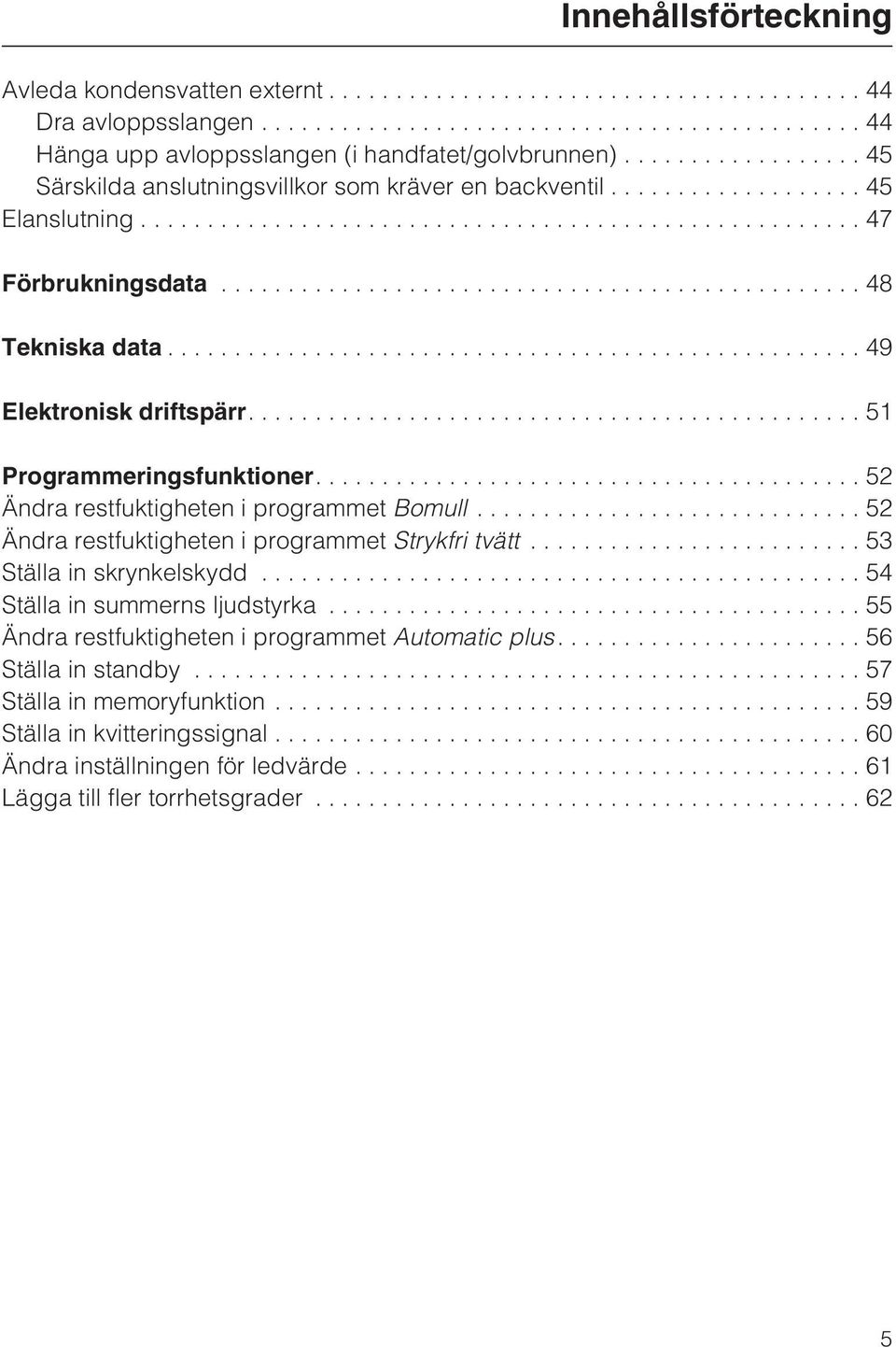 ...52 Ändra restfuktigheten i programmet Bomull...52 Ändra restfuktigheten i programmet Strykfri tvätt...53 Ställa in skrynkelskydd...54 Ställa in summerns ljudstyrka.