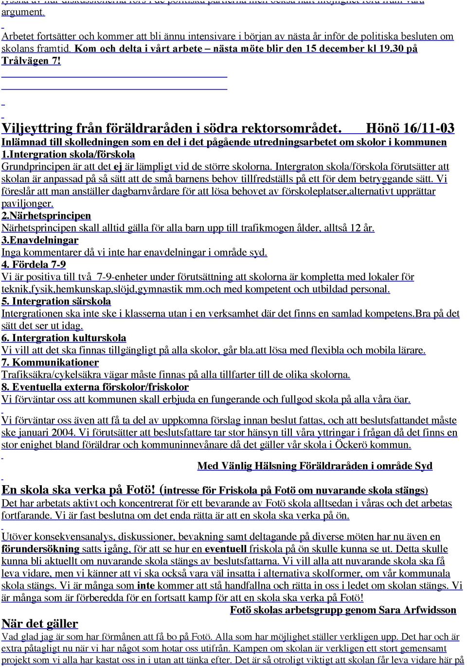 30 på Trålvägen 7! Viljeyttring från föräldraråden i södra rektorsområdet. Hönö 16/11-03 Inlämnad till skolledningen som en del i det pågående utredningsarbetet om skolor i kommunen 1.