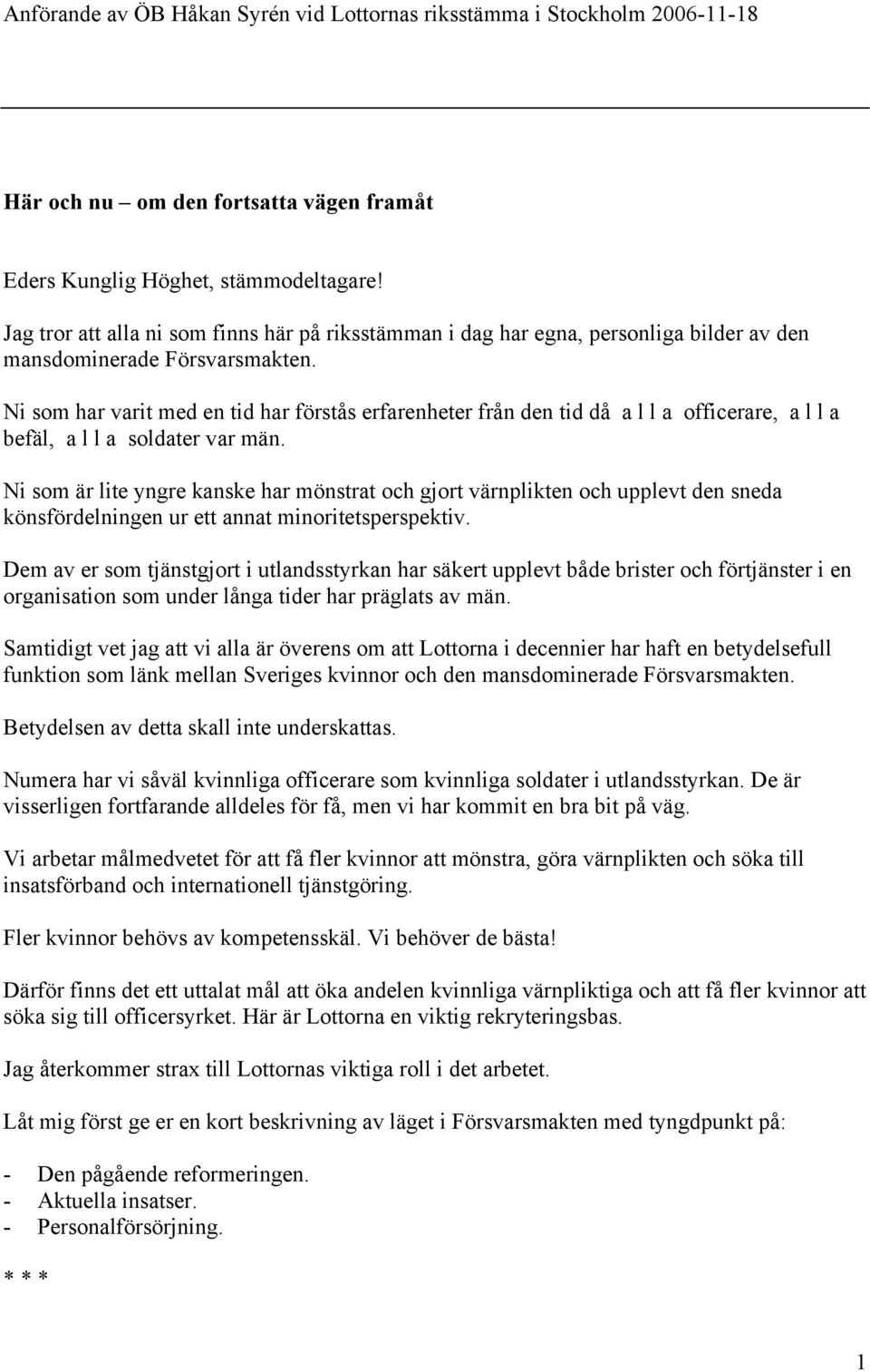 Ni som har varit med en tid har förstås erfarenheter från den tid då a l l a officerare, a l l a befäl, a l l a soldater var män.