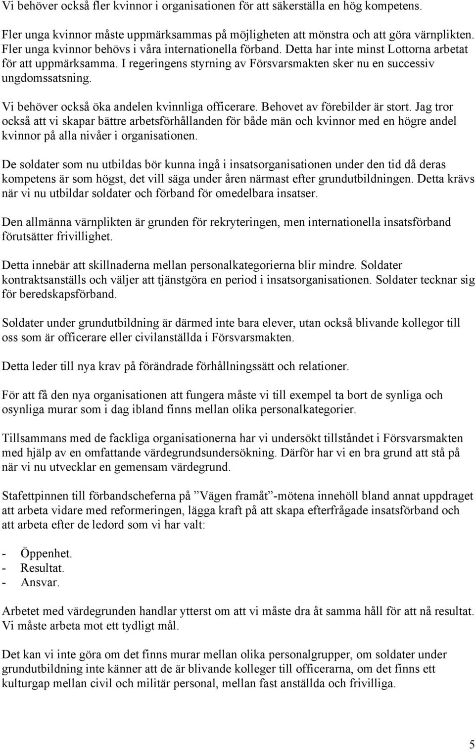 Vi behöver också öka andelen kvinnliga officerare. Behovet av förebilder är stort.