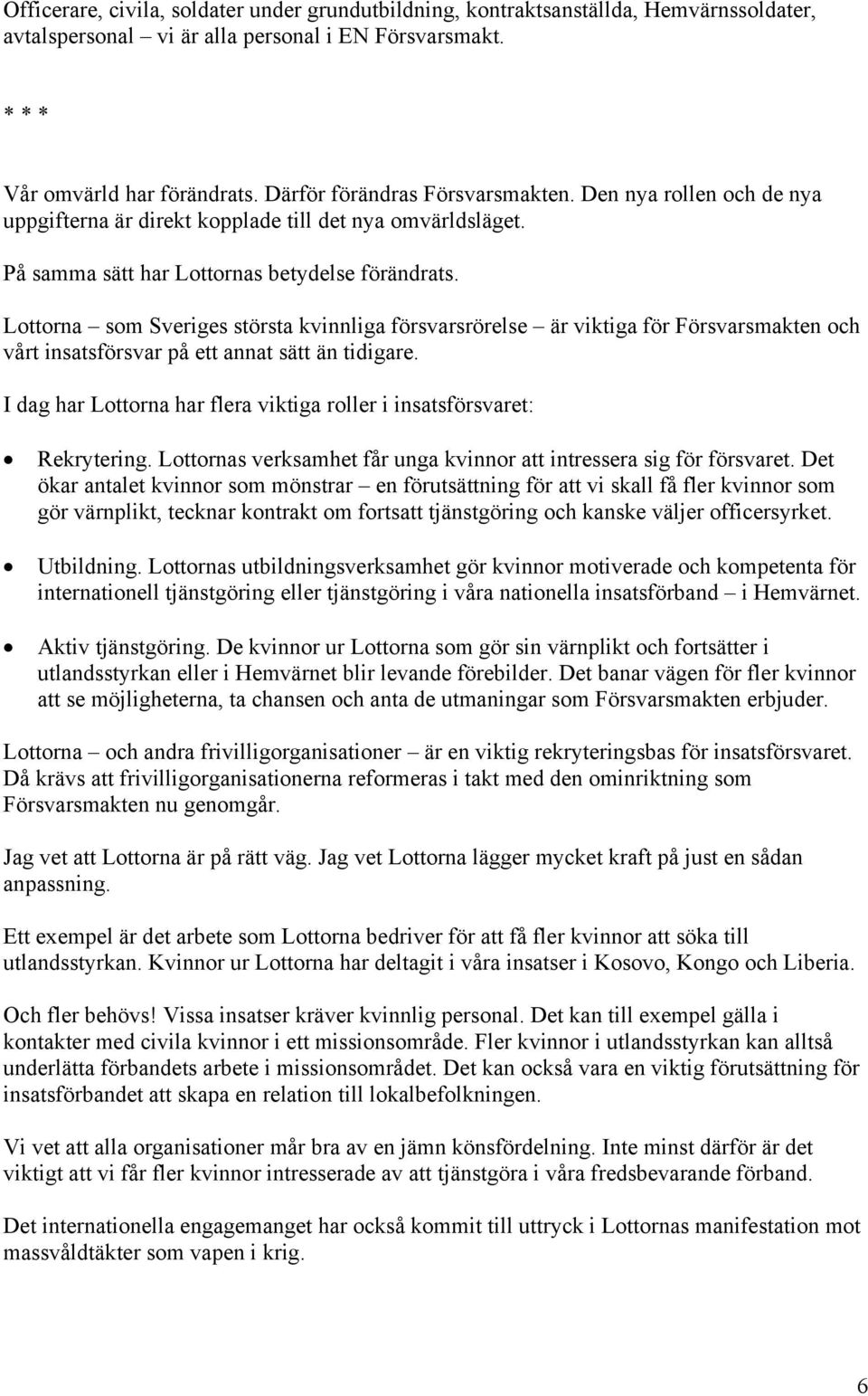 Lottorna som Sveriges största kvinnliga försvarsrörelse är viktiga för Försvarsmakten och vårt insatsförsvar på ett annat sätt än tidigare.