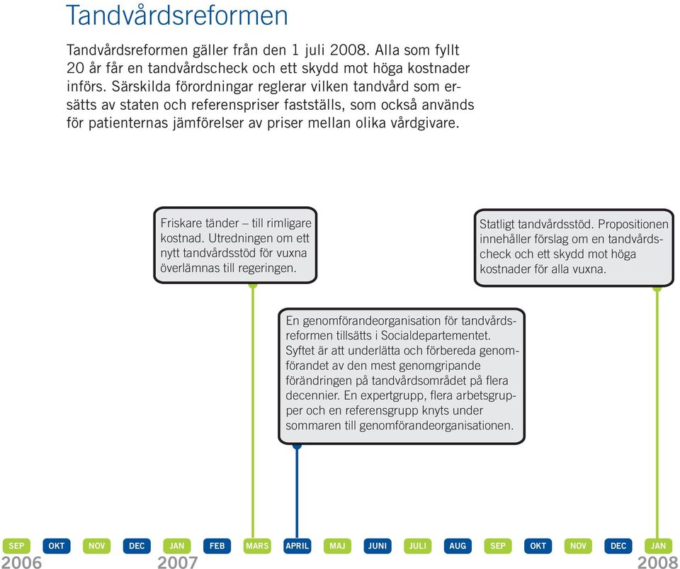 Friskare tänder till rimligare kostnad. Utredningen om ett nytt tandvårdsstöd för vuxna överlämnas till regeringen. Statligt tandvårdsstöd.