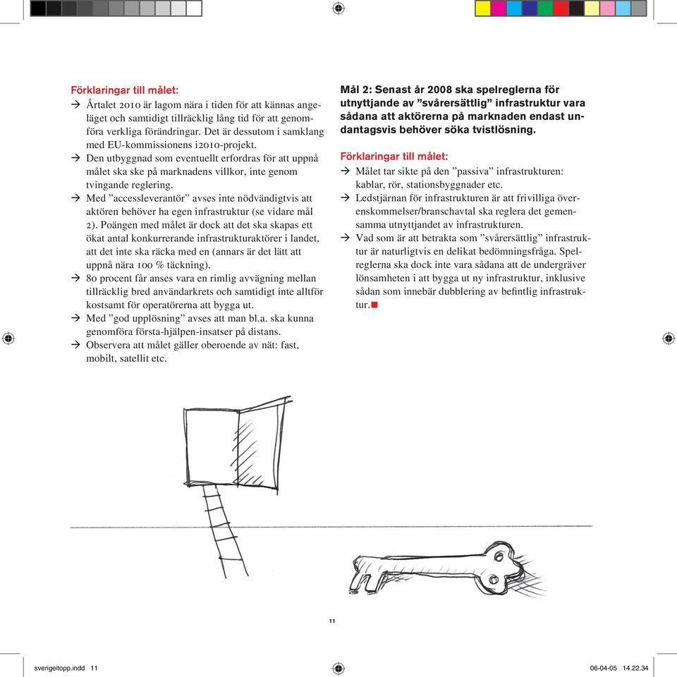 Med accessleverantör avses inte nödvändigtvis att aktören behöver ha egen infrastruktur (se vidare mål 2).