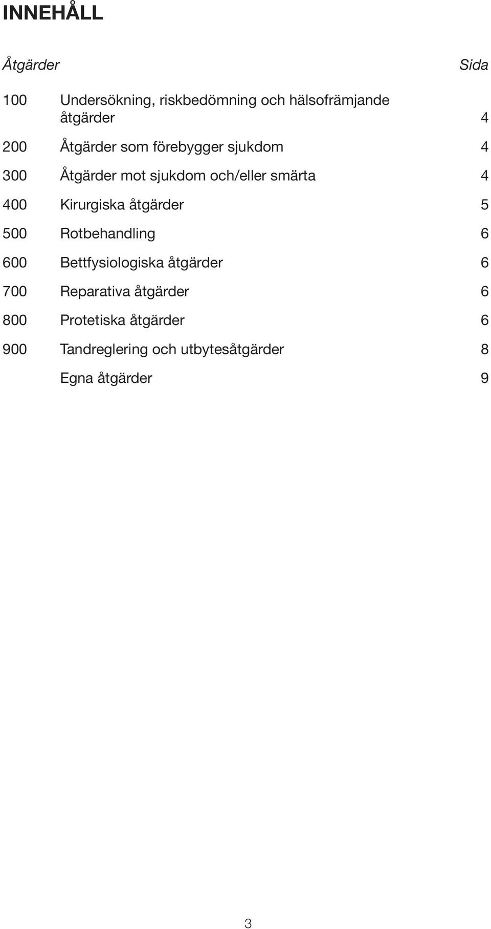 Kirurgiska åtgärder 5 500 Rotbehandling 6 600 Bettfysiologiska åtgärder 6 700 Reparativa