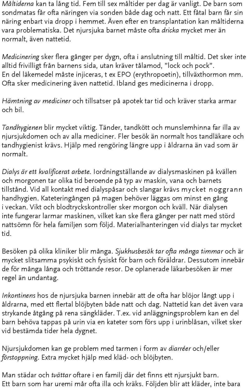 Medicinering sker flera gånger per dygn, ofta i anslutning till måltid. Det sker inte alltid frivilligt från barnens sida, utan kräver tålamod, lock och pock.