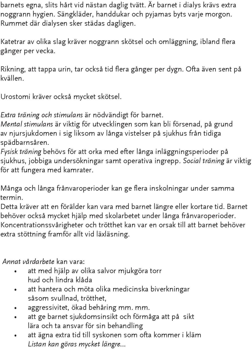 Urostomi kräver också mycket skötsel. Extra träning och stimulans är nödvändigt för barnet.