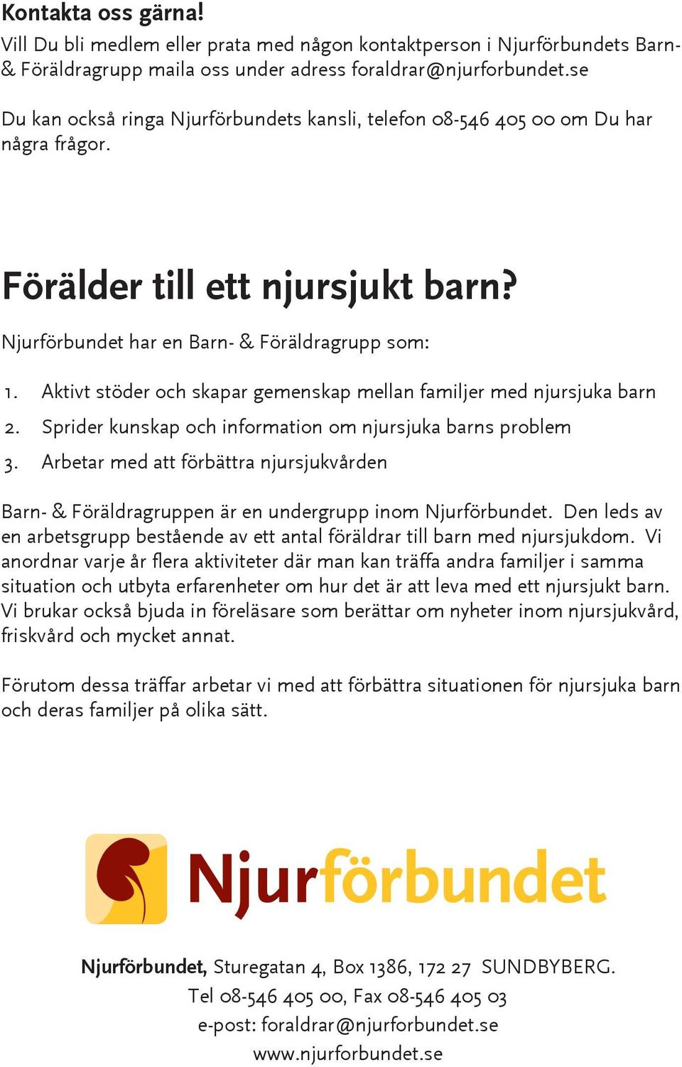 Aktivt stöder och skapar gemenskap mellan familjer med njursjuka barn Sprider kunskap och information om njursjuka barns problem Arbetar med att förbättra njursjukvården Barn- & Föräldragruppen är en