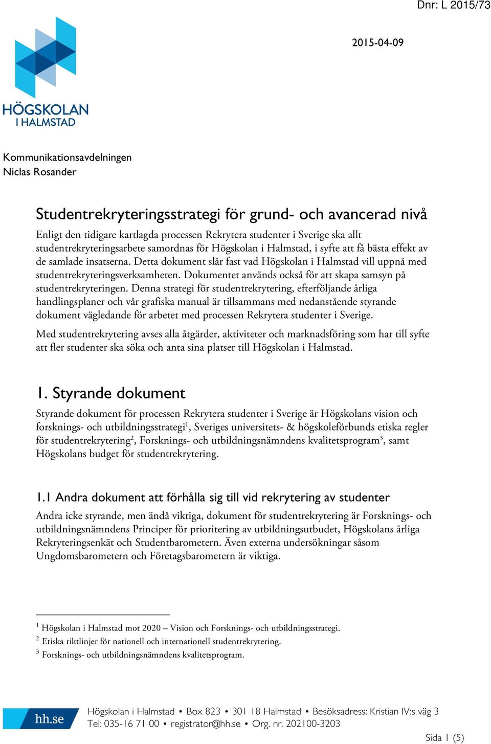Detta dokument slår fast vad Högskolan i Halmstad vill uppnå med studentrekryteringsverksamheten. Dokumentet används också för att skapa samsyn på studentrekryteringen.