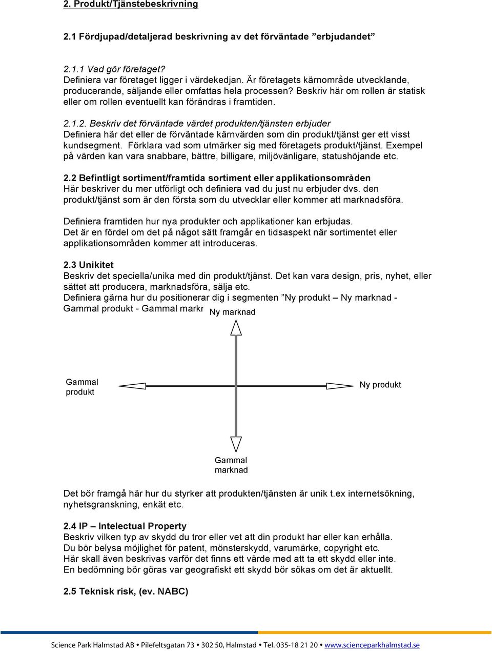 1.2. Beskriv det förväntade värdet produkten/tjänsten erbjuder Definiera här det eller de förväntade kärnvärden som din produkt/tjänst ger ett visst kundsegment.