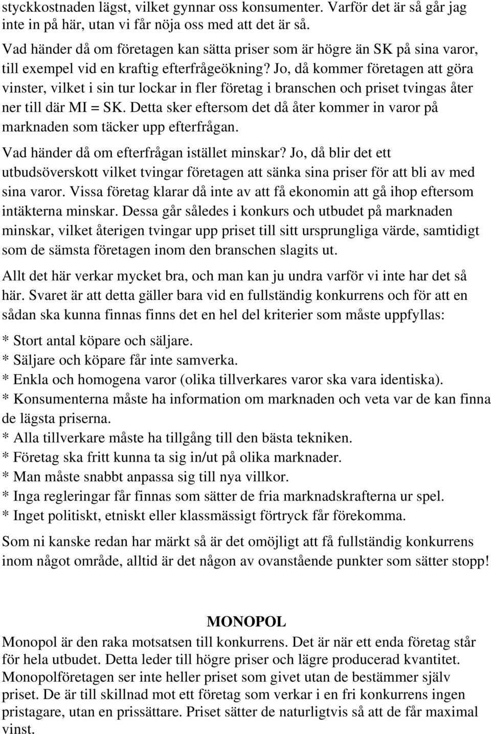 Jo, då kommer företagen att göra vinster, vilket i sin tur lockar in fler företag i branschen och priset tvingas åter ner till där MI = SK.