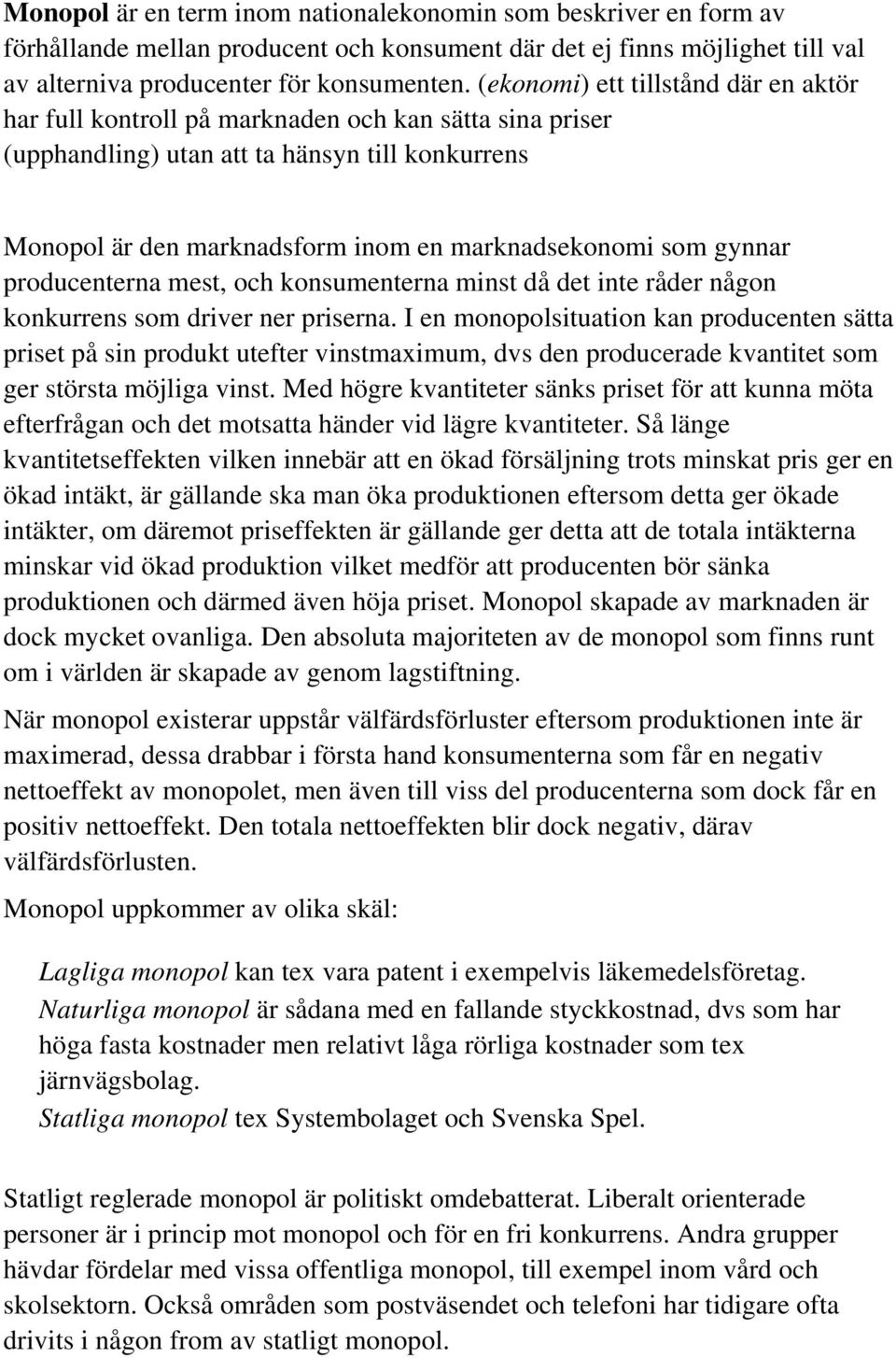 gynnar producenterna mest, och konsumenterna minst då det inte råder någon konkurrens som driver ner priserna.