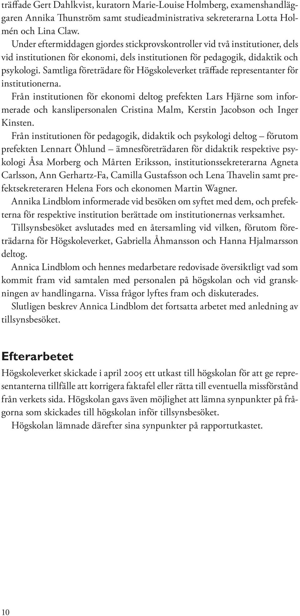 Samtliga företrädare för Högskoleverket träffade representanter för institutionerna.