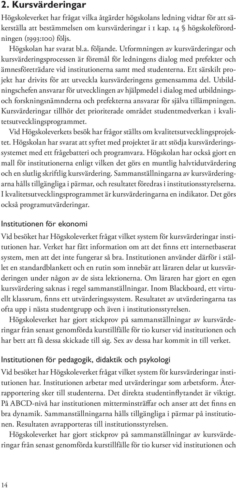 Utformningen av kursvärderingar och kursvärderingsprocessen är föremål för ledningens dialog med prefekter och ämnesföreträdare vid institutionerna samt med studenterna.