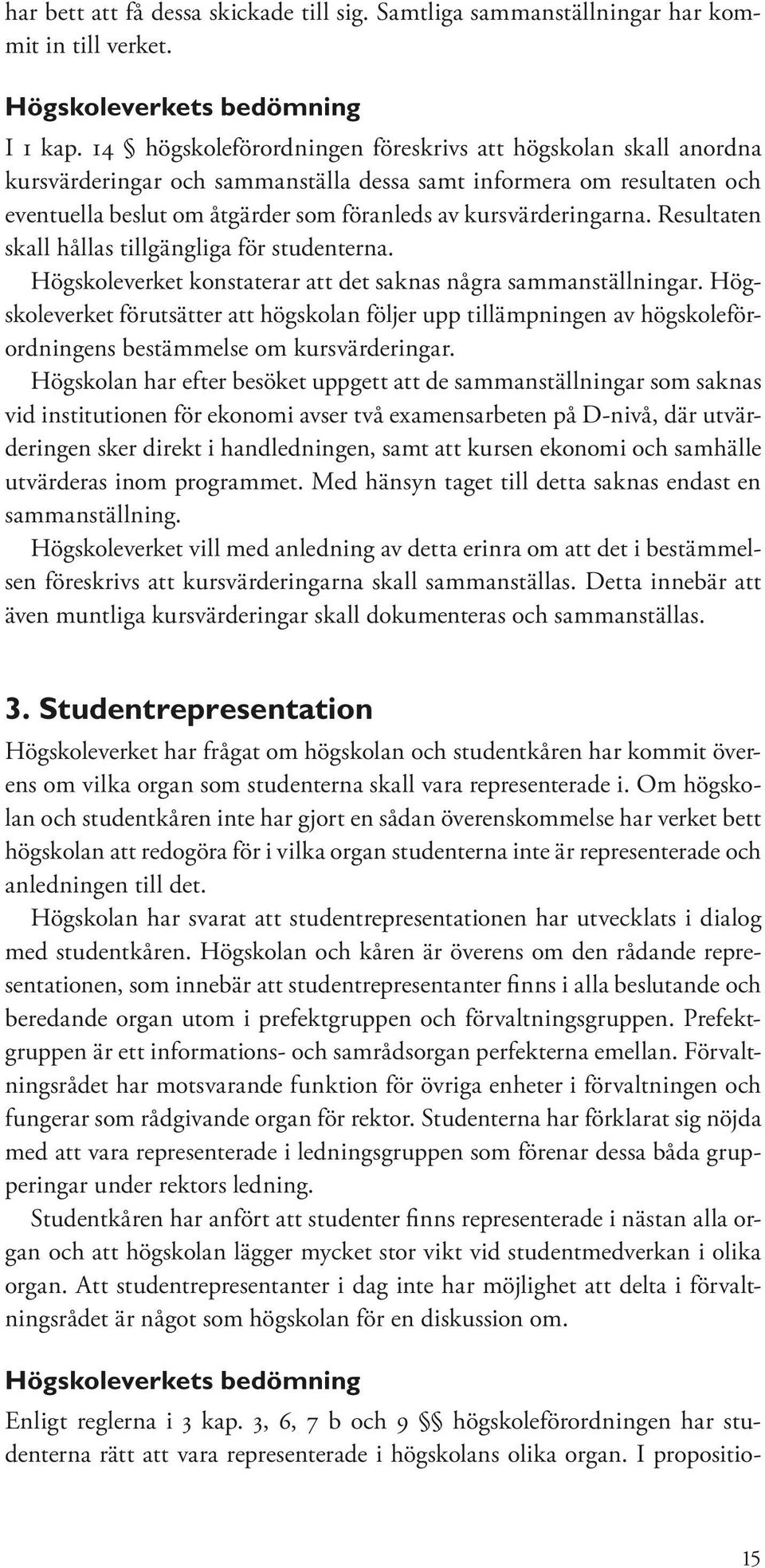 Resultaten skall hållas tillgängliga för studenterna. Högskoleverket konstaterar att det saknas några sammanställningar.