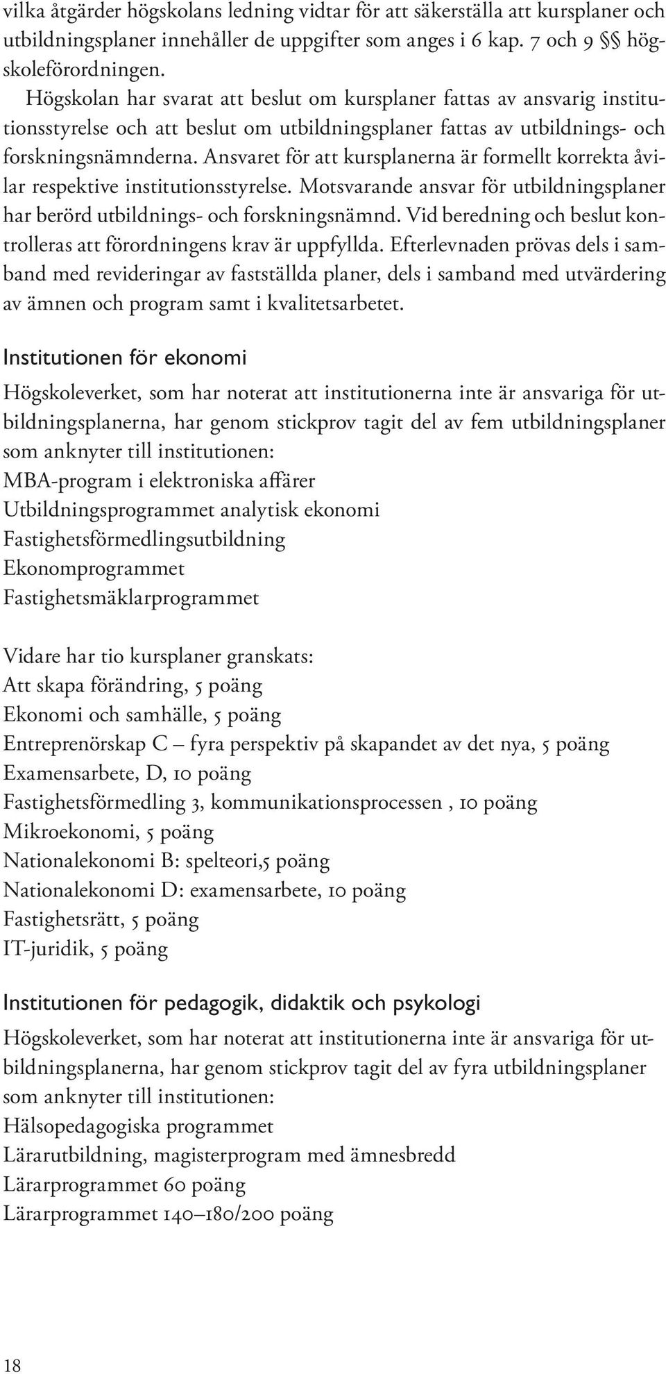 Ansvaret för att kursplanerna är formellt korrekta åvilar respektive institutionsstyrelse. Motsvarande ansvar för utbildningsplaner har berörd utbildnings- och forskningsnämnd.