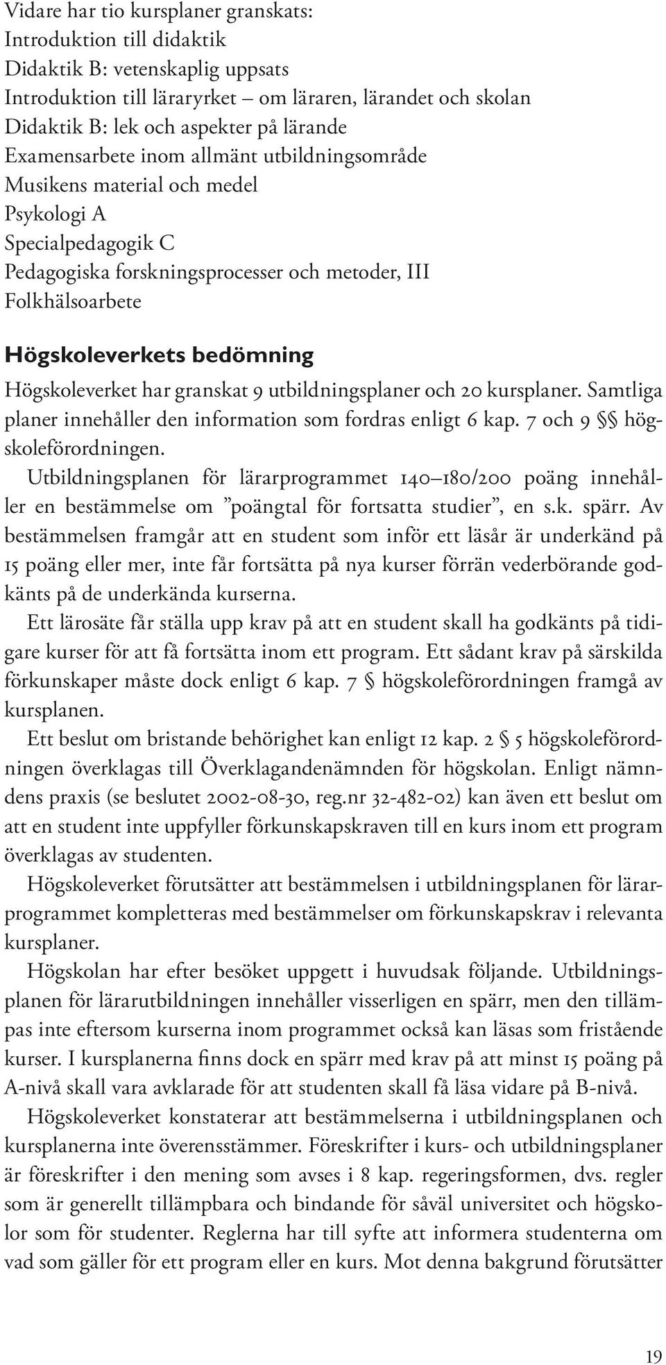 Högskoleverket har granskat 9 utbildningsplaner och 20 kursplaner. Samtliga planer innehåller den information som fordras enligt 6 kap. 7 och 9 högskoleförordningen.