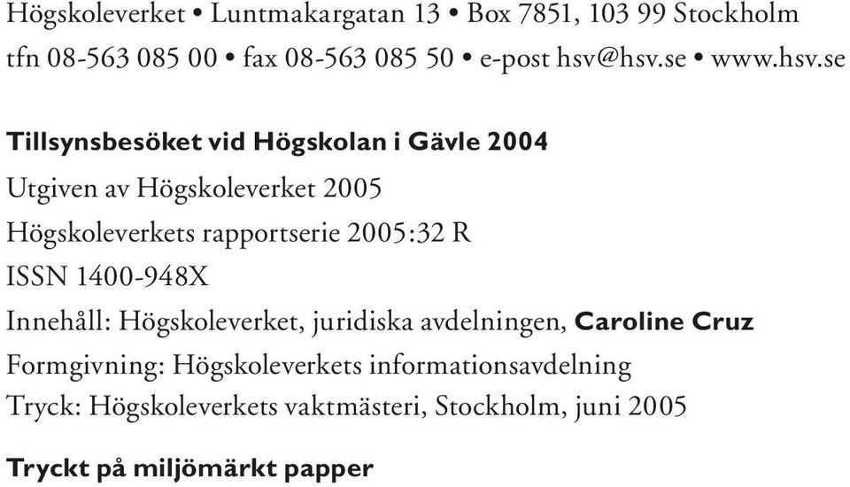 se Tillsynsbesöket vid Högskolan i Gävle 2004 Utgiven av Högskoleverket 2005 Högskoleverkets rapportserie