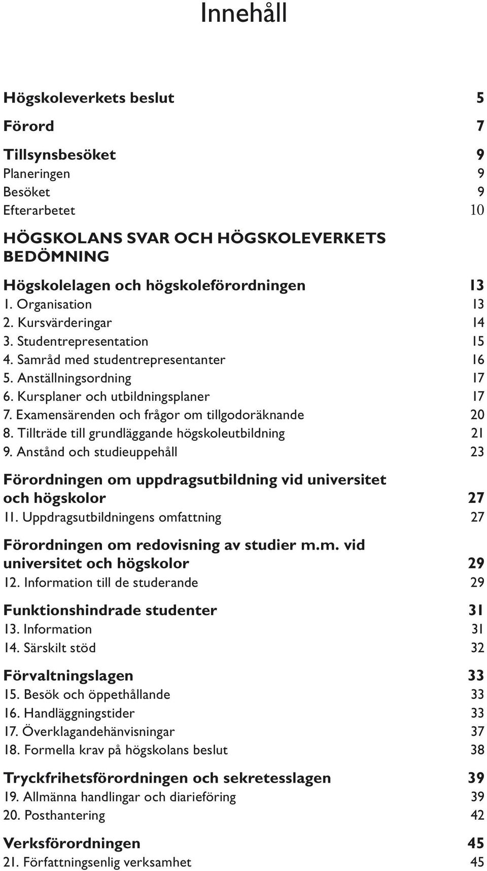 Examensärenden och frågor om tillgodoräknande 20 8. Tillträde till grundläggande högskoleutbildning 21 9.