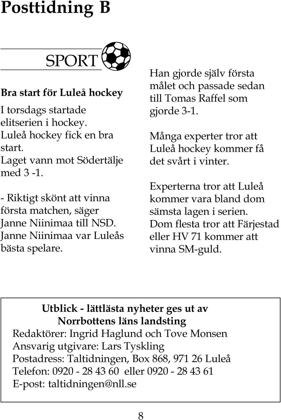 Många experter tror att Luleå hockey kommer få det svårt i vinter. Experterna tror att Luleå kommer vara bland dom sämsta lagen i serien.