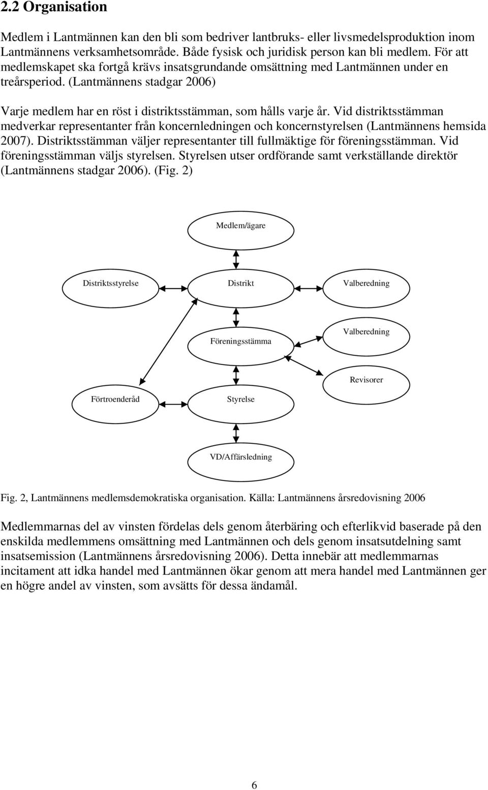 Vid distriktsstämman medverkar representanter från koncernledningen och koncernstyrelsen (Lantmännens hemsida 2007). Distriktsstämman väljer representanter till fullmäktige för föreningsstämman.