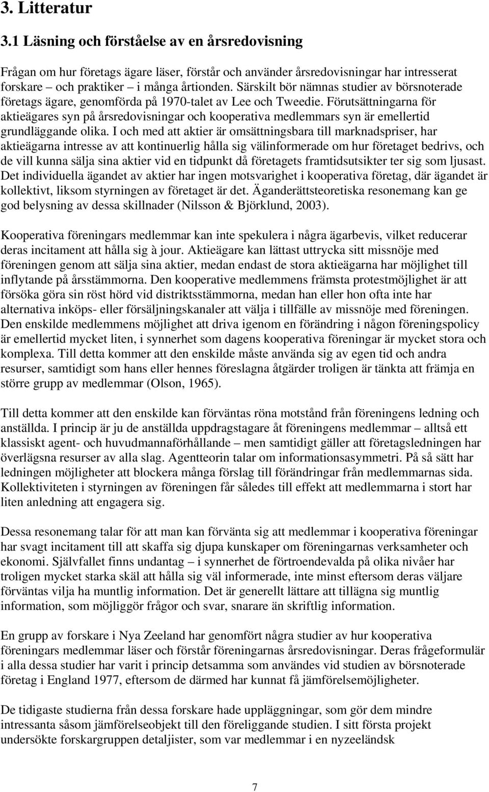 Förutsättningarna för aktieägares syn på årsredovisningar och kooperativa medlemmars syn är emellertid grundläggande olika.