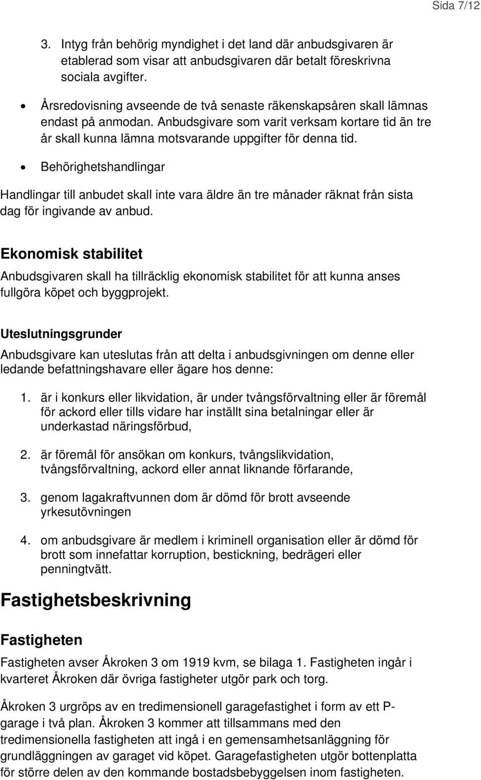 Behörighetshandlingar Handlingar till anbudet skall inte vara äldre än tre månader räknat från sista dag för ingivande av anbud.