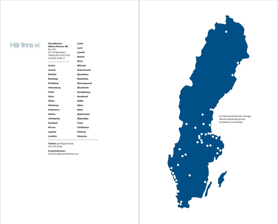 Sundsvall Säffle Sälen Säter Hofors Jönköping Karlstad Kiruna Ljusdal Ludvika Söderhamn Södertälje Tierp Trollhättan Varberg Västerås Du hittar oss på