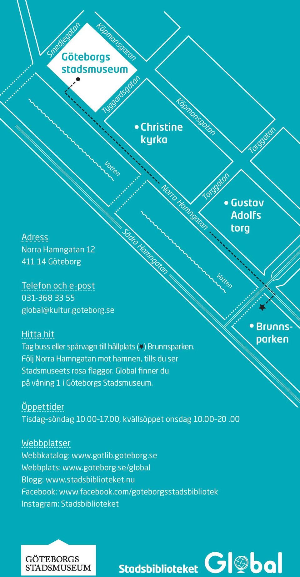 Följ Norra Hamngatan mot hamnen, tills du ser Stadsmuseets rosa flaggor. Global finner du på våning 1 i Göteborgs Stadsmuseum. Vatten Brunnsparken Öppettider Tisdag söndag 10.00 17.