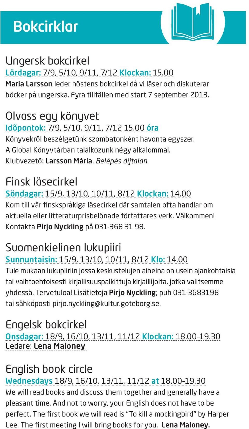 A Global Könyvtárban találkozunk négy alkalommal. Klubvezető: Larsson Mária. Belépés díjtalan. Finsk läsecirkel Söndagar: 15/9, 13/10, 10/11, 8/12 Klockan: 14.